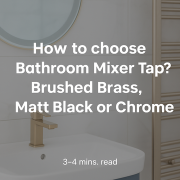 Brushed Brass, Matt Black or Chrome? How to choose Bathroom Mixer Tap